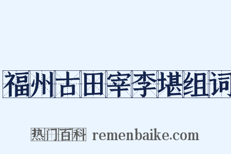 福州古田宰李堪组词是什么意思的图片